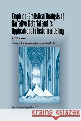 Empirico-Statistical Analysis of Narrative Material and Its Applications to Historical Dating: Volume I: The Development of the Statistical Tools Fomenko, A. T. 9789401714129 Springer