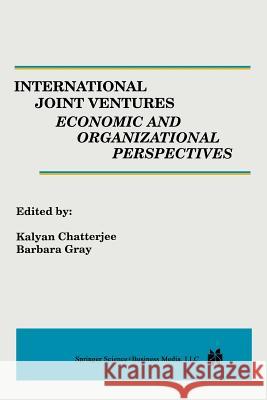 International Joint Ventures: Economic and Organizational Perspectives Kalyan Chatterjee Barbara Gray 9789401719469 Springer