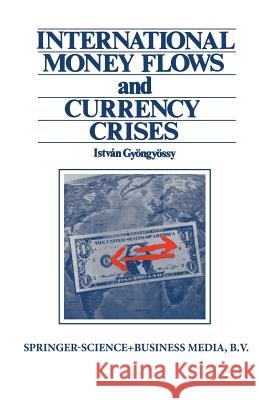 International Money Flows and Currency Crises Istvan Gyongyossy 9789401719490 Springer