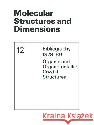 Molecular Structures and Dimensions: Bibliography 1979-80 Organic and Organometallic Crystal Structures Kennard, O. 9789401723312 Springer