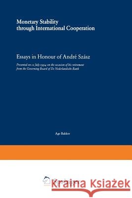 Monetary Stability Through International Cooperation: Essays in Honour of André Szász Bakker, Age F. P. 9789401723602 Springer
