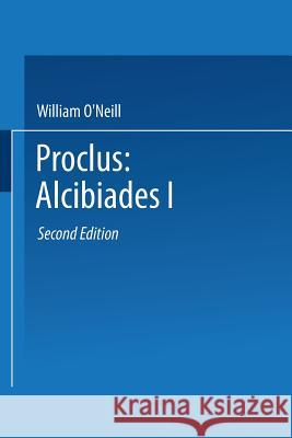 Proclus: Alcibiades I: A Translation and Commentary Proclus 9789401727822 Springer