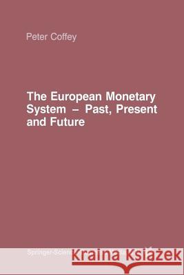 The European Monetary System: Past, Present and Future Coffey, P. 9789401733106 Springer
