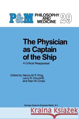 The Physician as Captain of the Ship: A Critical Reappraisal N.M. King, L.R. Churchill, Alan W. Cross 9789401737364 Springer