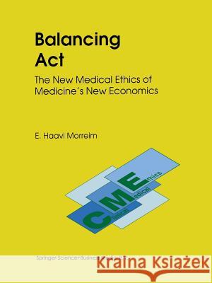 Balancing ACT: The New Medical Ethics of Medicine's New Economics Morreim, E. Haavi 9789401737432 Springer