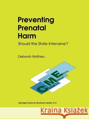 Preventing Prenatal Harm: Should the State Intervene? Mathieu, D. 9789401737456 Springer