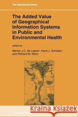 The Added Value of Geographical Information Systems in Public and Environmental Health M. J. Lepper Henk J. Scholten Richard M. Stern 9789401737715 Springer