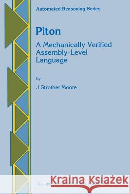 Piton: A Mechanically Verified Assembly-Level Language J Strother Moore 9789401737913