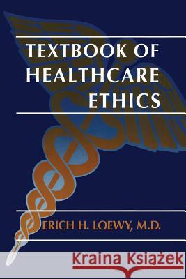 Textbook of Healthcare Ethics Erich E. H. Loewy 9789401737951 Springer