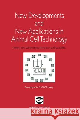 New Developments and New Applications in Animal Cell Technology: Proceedings of the 15th Esact Meeting Otto-Wilhelm Merten Pierre Perrin Bryan Griffiths 9789401738095 Springer