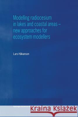 Modelling Radiocesium in Lakes and Coastal Areas -- New Approaches for Ecosystem Modellers: A Textbook with Internet Support Håkanson, Lars 9789401738576 Springer
