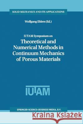 Iutam Symposium on Theoretical and Numerical Methods in Continuum Mechanics of Porous Materials: Proceedings of the Iutam Symposium Held at the Univer Ehlers, Wolfgang 9789401738873 Springer