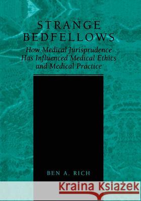 Strange Bedfellows: How Medical Jurisprudence Has Influenced Medical Ethics and Medical Practice Rich, Ben A. 9789401739047 Springer