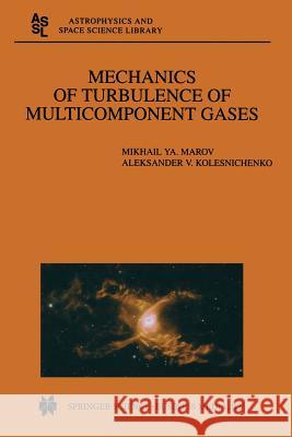 Mechanics of Turbulence of Multicomponent Gases Mikhail Ya. Marov, Aleksander V. Kolesnichenko 9789401739061 Springer