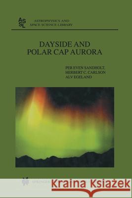 Dayside and Polar Cap Aurora Per Even Sandholt Herbert C. Carlson Alv Egeland 9789401739665