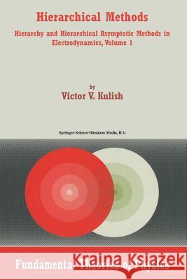 Hierarchical Methods: Hierarchy and Hierarchical Asymptotic Methods in Electrodynamics, Volume 1 Kulish, V. 9789401740586 Springer