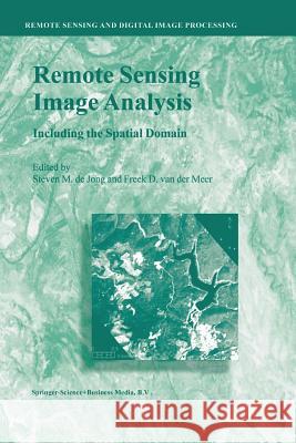 Remote Sensing Image Analysis: Including the Spatial Domain Steven M. de Jong, Freek D. van der Meer 9789401740616 Springer