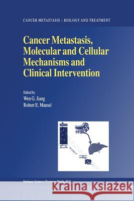 Cancer Metastasis, Molecular and Cellular Mechanisms and Clinical Intervention Wen G. Jiang, R.E. Mansel 9789401740715 Springer