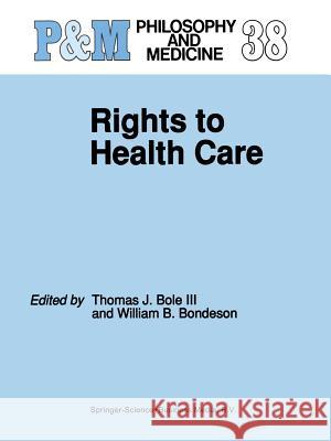 Rights to Health Care Thomas J. Bole III, W.B. Bondeson 9789401740920 Springer