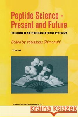Peptide Science -- Present and Future: Proceedings of the 1st International Peptide Symposium Yasutsugu Shimonishi   9789401741064 Springer