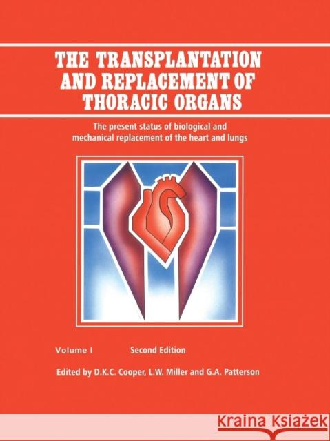 The Transplantation and Replacement of Thoracic Organs: The Present Status of Biological and Mechanical Replacement of the Heart and Lungs D.K. Cooper L.W. Miller G.A. Patterson (Washington University Sc 9789401741156 Springer