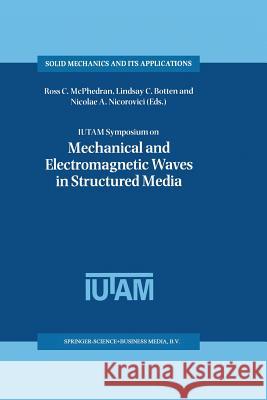 Iutam Symposium on Mechanical and Electromagnetic Waves in Structured Media: Proceedings of the Iutam Symposium Held in Sydney, Nsw, Australia, 18-22 McPhedran, Ross C. 9789401741750