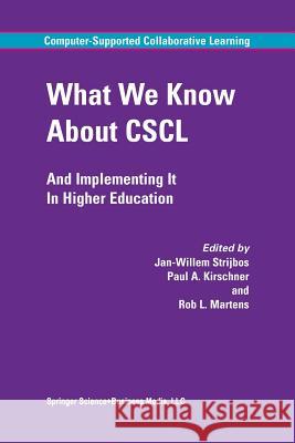 What We Know About CSCL: And Implementing It In Higher Education Jan-Willem Strijbos, Paul A. Kirschner, Rob L. Martens 9789401742016