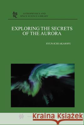 Exploring the Secrets of the Aurora Syun-Ichi Akasofu 9789401742801 Springer