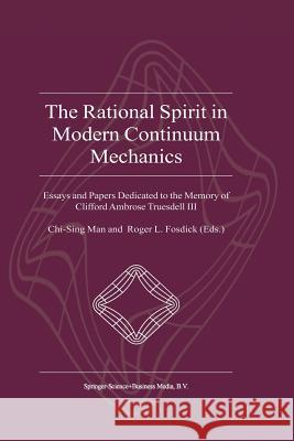 The Rational Spirit in Modern Continuum Mechanics: Essays and Papers Dedicated to the Memory of Clifford Ambrose Truesdell III Man, Chi-Sing 9789401743013
