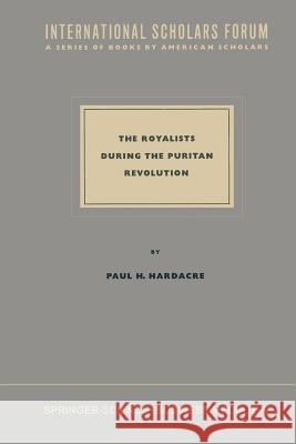 The Royalists during the Puritan Revolution Paul H. Hardacre 9789401745635 Springer