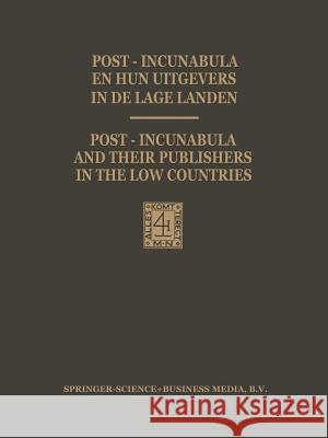 Post-Incunabula En Hun Uitgevers in de Lage Landen / Post-Incunabula and Their Publishers in the Low Countries: Een Bloemlezing Gebaseerd Op Wouter Ni Vervliet, Hendrik D. L. 9789401746038 Springer