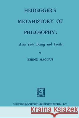 Heidegger's Metahistory of Philosophy: Amor Fati, Being and Truth Bernd Magnus 9789401746304