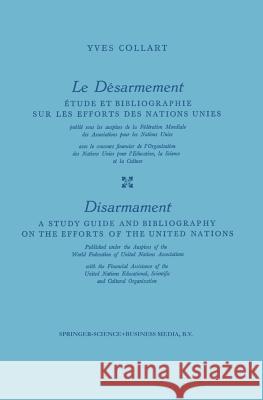 Le Désarmement / Disarmament: Étude Et Bibliographie Sur Les Efforts Des Nations Unies / A Study Guide and Bibliography on the Efforts of the United Collart, Yves 9789401746465