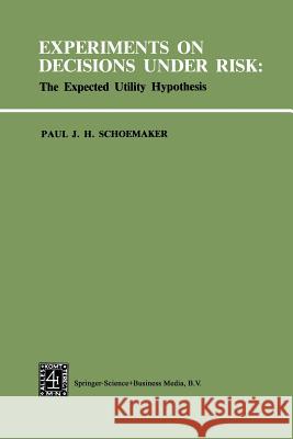Experiments on Decisions Under Risk: The Expected Utility Hypothesis Schoemaker, P. J. H. 9789401750424 Springer