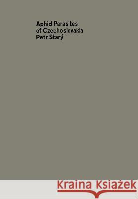 Aphid Parasites of Czechoslovakia: A Review of the Czechoslovak Aphidiidae (Hymenoptera) Starý, P. 9789401752251 Springer