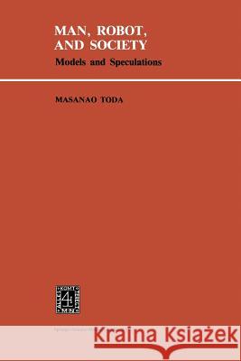 Man, Robot and Society: Models and Speculations Toda, M. 9789401753609 Springer