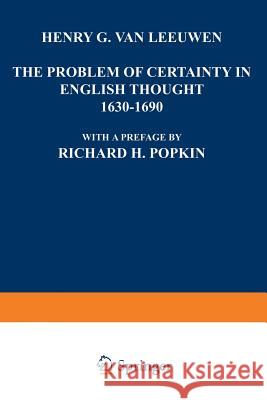 The Problem of Certainty in English Thought 1630-1690 Henry G. Leeuwen 9789401756433