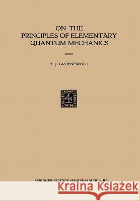 On the Principles of Elementary Quantum Mechanics Hilbrand Johannes Groenewold 9789401757195 Springer