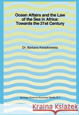 Ocean Affairs and the Law of the Sea in Africa: Towards the 21st Century: Inaugural Lecture Given on the Occasion of Her Appointment as Professor of t Kwiatkowska, Barbara 9789401757225 Springer