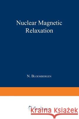 Nuclear Magnetic Relaxation Nicolaas Bloembergen 9789401757232 Springer