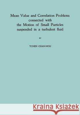 Mean Value and Correlation Problems Connected with the Motion of Small Particles Suspended in a Turbulent Fluid Chan-Mou, Tchen 9789401757379