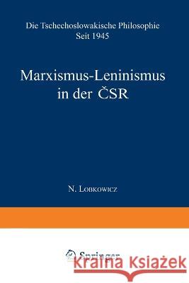 Marxismus-Leninismus in der ČSR: Die Tschechoslowakische Philosophie seit 1945 Lobkowicz, Nikolaus 9789401757409 Springer