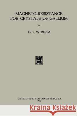 Magneto-Resistance for Crystals of Gallium Francois Willem Cornelis Blom 9789401757478 Springer