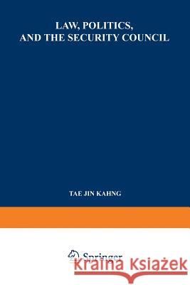 Law, Politics, and the Security Council: An Inquiry Into the Handling of Legal Questions Involved in International Disputes and Situations Kahng, Tae Jin 9789401757539