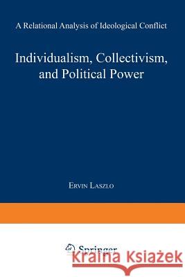 Individualism, Collectivism, and Political Power: A Relational Analysis of Ideological Conflict Lásźló, Érvíń 9789401757713