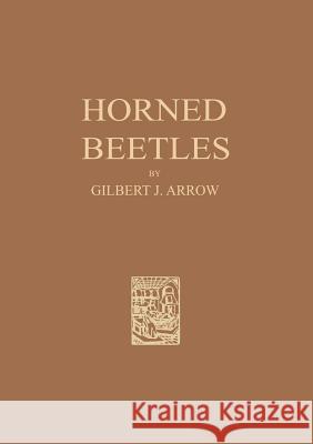 Horned Beetles: A Study of the Fantastic in Nature Arrow, Gilbert J. 9789401757751 Springer