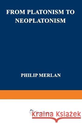 From Platonism to Neoplatonism Philip Merlan 9789401757881 Springer