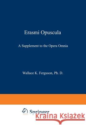 Erasmi Opuscula: A Supplement to the Opera Omnia Erasmus, Desiderius 9789401757959 Springer