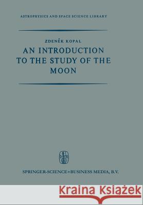 An Introduction to the Study of the Moon Zden K. Kopal 9789401758505 Springer