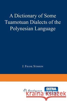 A Dictionary of Some Tuamotuan Dialects of the Polynesian Language J. F. Stimson Donald Stanley Marshall 9789401758628 Springer